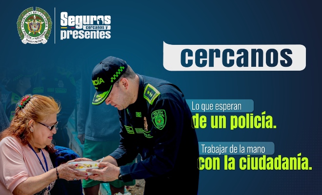 “Cercanos”, la Policía buscará fortalecer los canales de comunicación con la ciudadanía “Cercanos”, la Policía buscará fortalecer los canales de comunicación con la ciudadanía